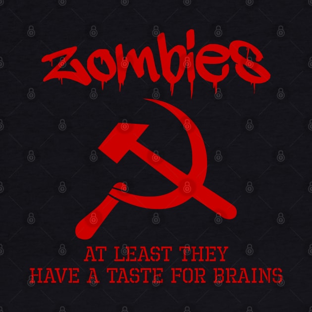 Zombies - At Least They Have A Taste For Brains - Anti Communist by Styr Designs